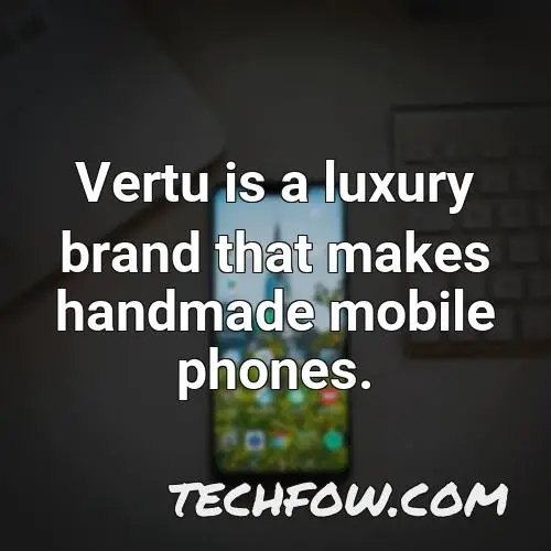 vertu is a luxury brand that makes handmade mobile phones