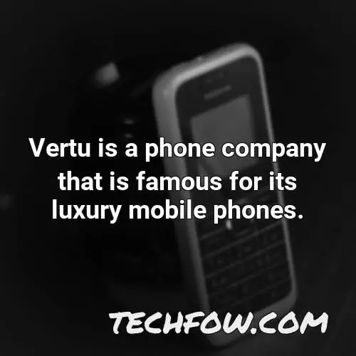 vertu is a phone company that is famous for its luxury mobile phones