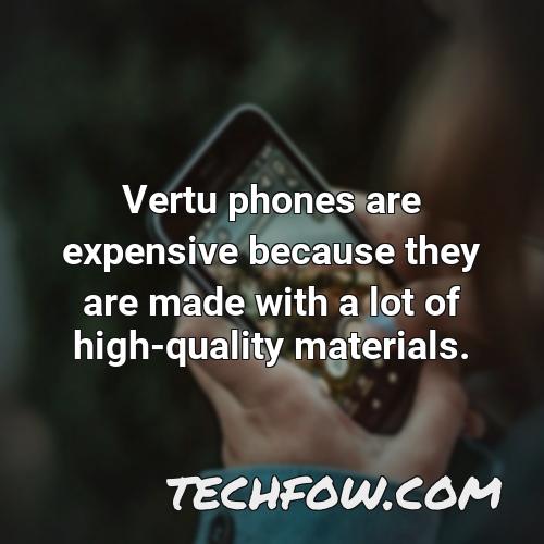 vertu phones are expensive because they are made with a lot of high quality materials