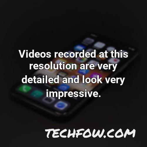 videos recorded at this resolution are very detailed and look very impressive