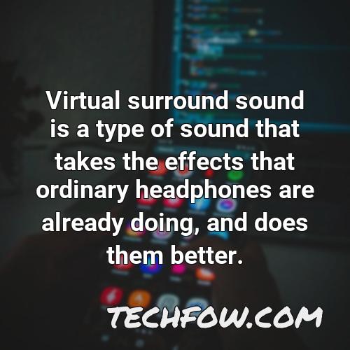 virtual surround sound is a type of sound that takes the effects that ordinary headphones are already doing and does them better