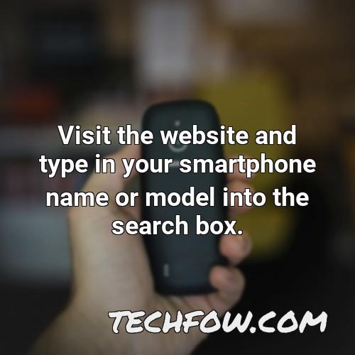 visit the website and type in your smartphone name or model into the search box 1