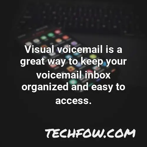visual voicemail is a great way to keep your voicemail inbox organized and easy to access
