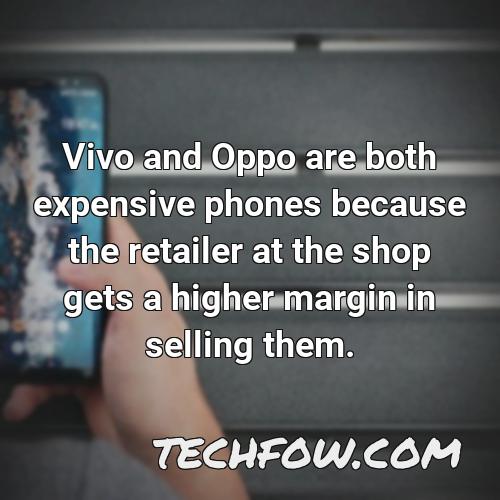 vivo and oppo are both expensive phones because the retailer at the shop gets a higher margin in selling them