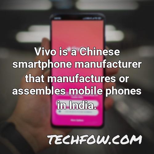 vivo is a chinese smartphone manufacturer that manufactures or assembles mobile phones in india