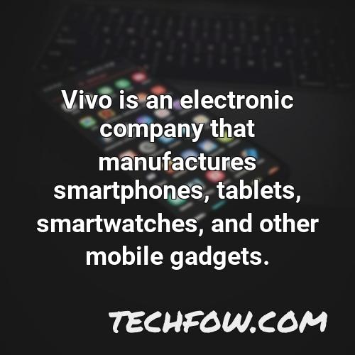 vivo is an electronic company that manufactures smartphones tablets smartwatches and other mobile gadgets