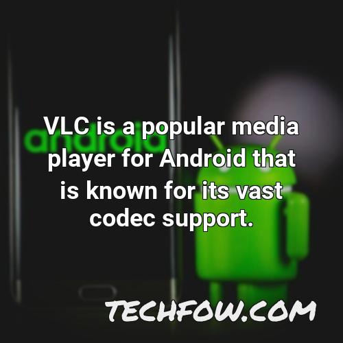 vlc is a popular media player for android that is known for its vast codec support