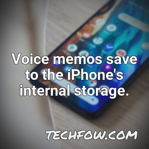 voice memos save to the iphone s internal storage