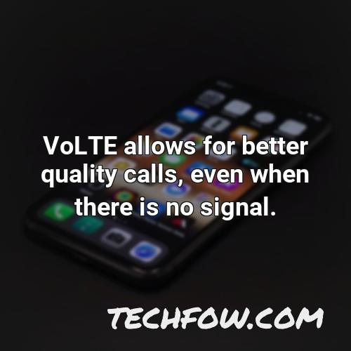 volte allows for better quality calls even when there is no signal