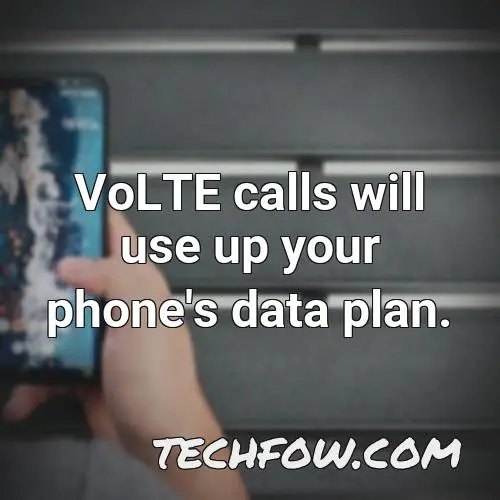 volte calls will use up your phone s data plan