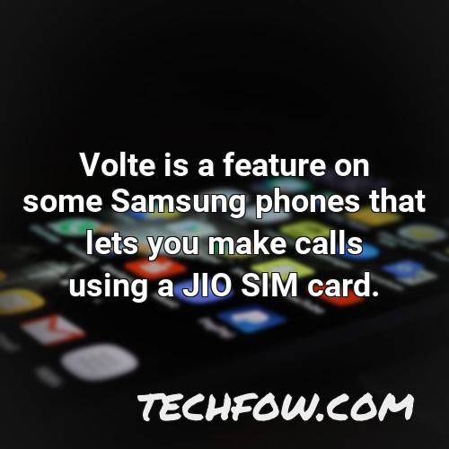 volte is a feature on some samsung phones that lets you make calls using a jio sim card
