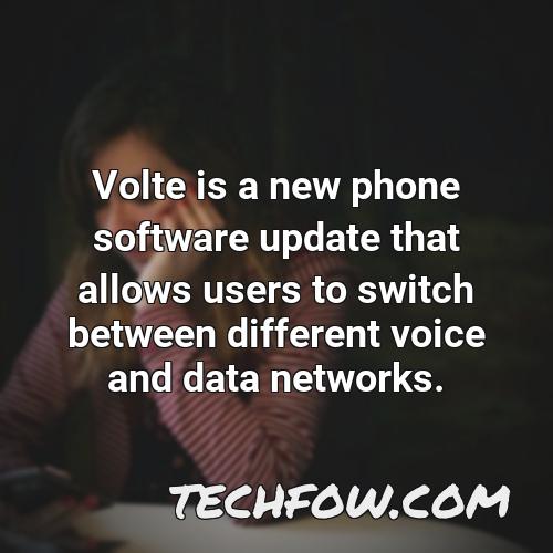 volte is a new phone software update that allows users to switch between different voice and data networks
