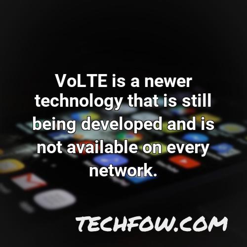 volte is a newer technology that is still being developed and is not available on every network