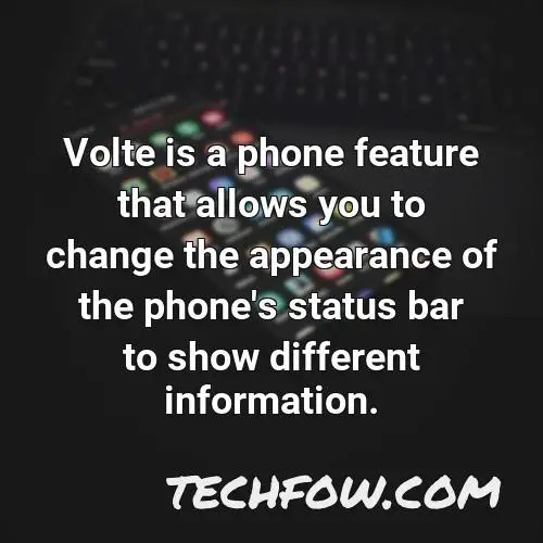 volte is a phone feature that allows you to change the appearance of the phone s status bar to show different information