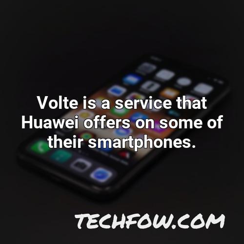 volte is a service that huawei offers on some of their smartphones
