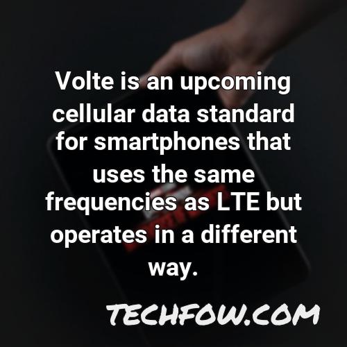 volte is an upcoming cellular data standard for smartphones that uses the same frequencies as lte but operates in a different way