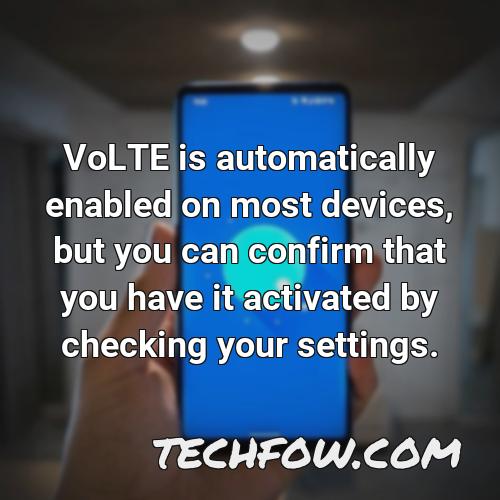 volte is automatically enabled on most devices but you can confirm that you have it activated by checking your settings