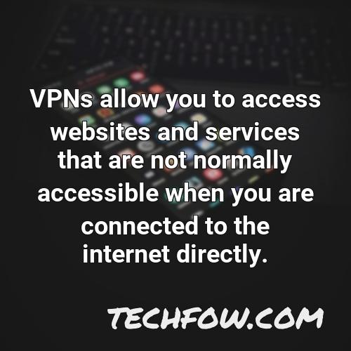 vpns allow you to access websites and services that are not normally accessible when you are connected to the internet directly
