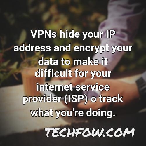 vpns hide your ip address and encrypt your data to make it difficult for your internet service provider isp o track what you re doing