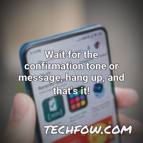 wait for the confirmation tone or message hang up and that s it