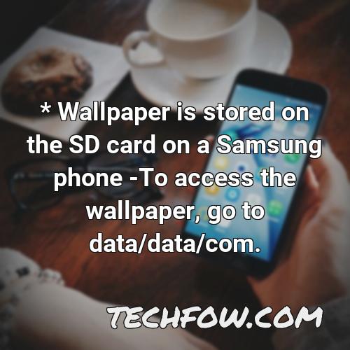 wallpaper is stored on the sd card on a samsung phone to access the wallpaper go to data data com