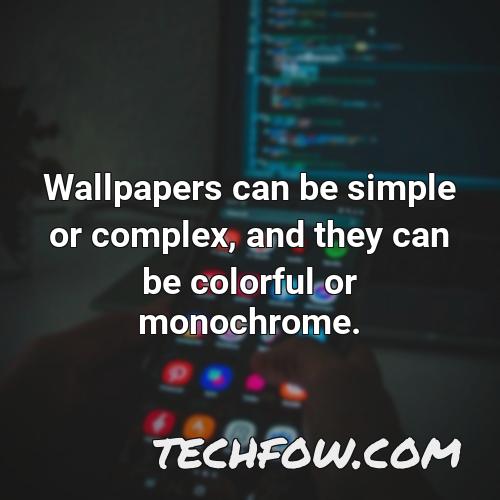 wallpapers can be simple or complex and they can be colorful or monochrome