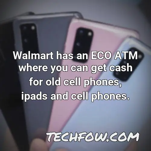 walmart has an eco atm where you can get cash for old cell phones ipads and cell phones