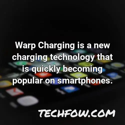 warp charging is a new charging technology that is quickly becoming popular on smartphones