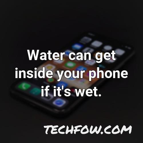 water can get inside your phone if it s wet