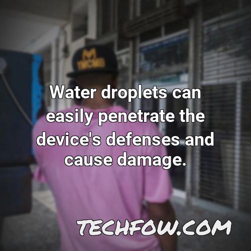 water droplets can easily penetrate the device s defenses and cause damage