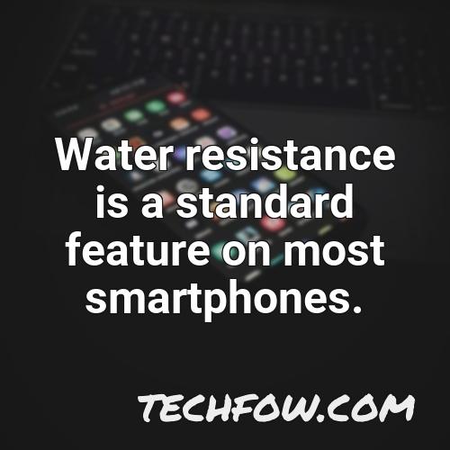 water resistance is a standard feature on most smartphones