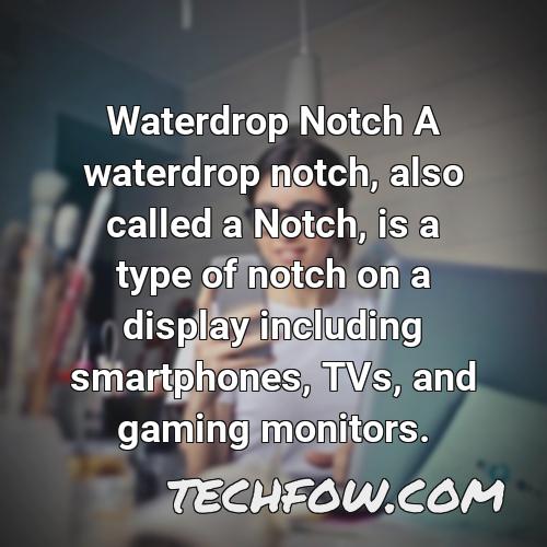 waterdrop notch a waterdrop notch also called a notch is a type of notch on a display including smartphones tvs and gaming monitors
