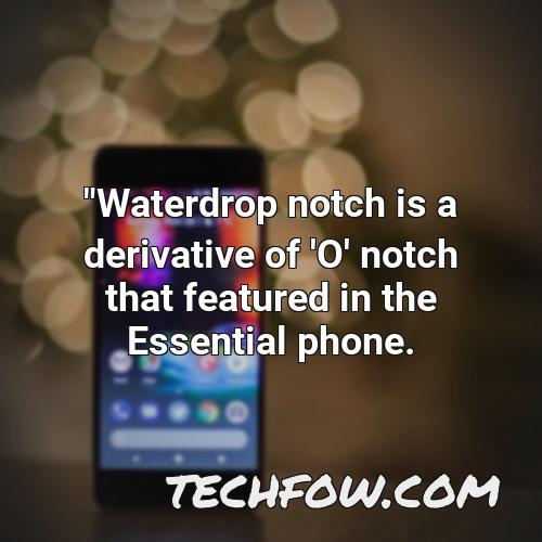 waterdrop notch is a derivative of o notch that featured in the essential phone