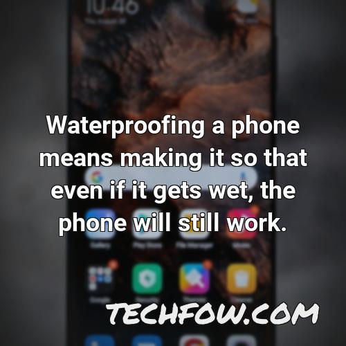 waterproofing a phone means making it so that even if it gets wet the phone will still work