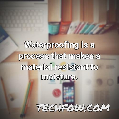 waterproofing is a process that makes a material resistant to moisture