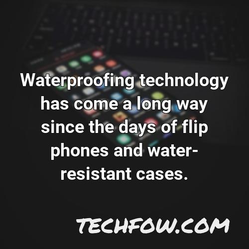 waterproofing technology has come a long way since the days of flip phones and water resistant cases