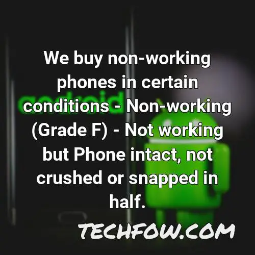 we buy non working phones in certain conditions non working grade f not working but phone intact not crushed or snapped in half