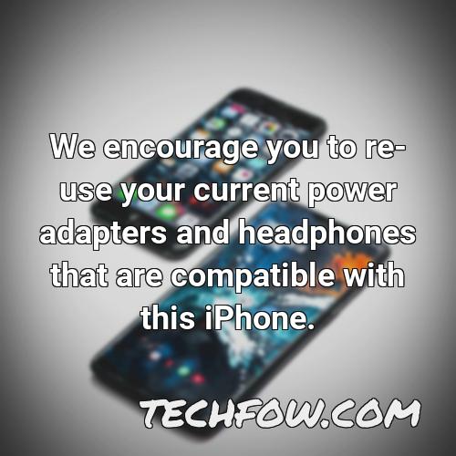 we encourage you to re use your current power adapters and headphones that are compatible with this iphone 1