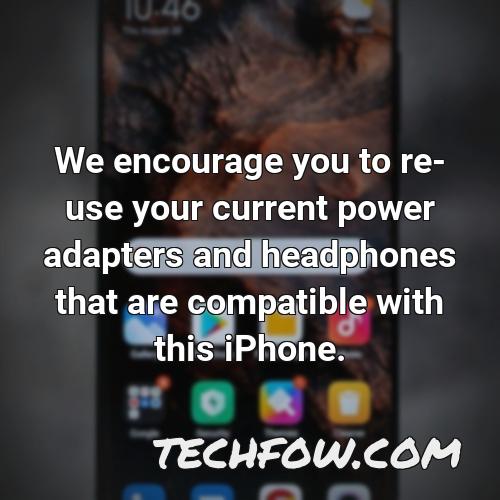 we encourage you to re use your current power adapters and headphones that are compatible with this iphone