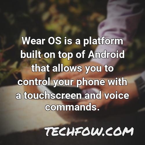 wear os is a platform built on top of android that allows you to control your phone with a touchscreen and voice commands