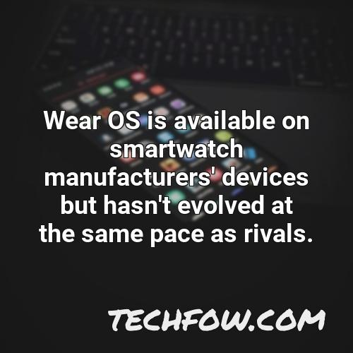 wear os is available on smartwatch manufacturers devices but hasn t evolved at the same pace as rivals