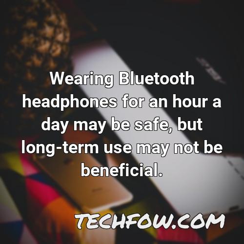 wearing bluetooth headphones for an hour a day may be safe but long term use may not be beneficial