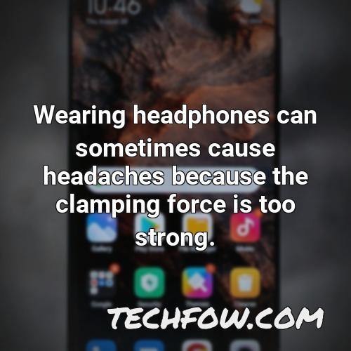 wearing headphones can sometimes cause headaches because the clamping force is too strong
