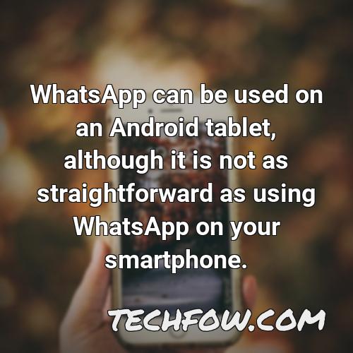 whatsapp can be used on an android tablet although it is not as straightforward as using whatsapp on your smartphone