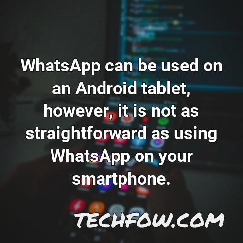 whatsapp can be used on an android tablet however it is not as straightforward as using whatsapp on your smartphone