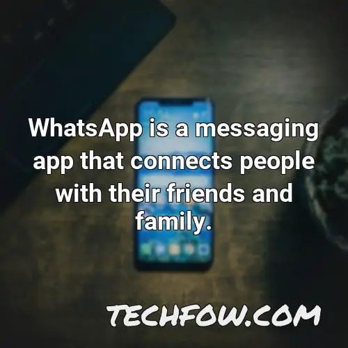 whatsapp is a messaging app that connects people with their friends and family
