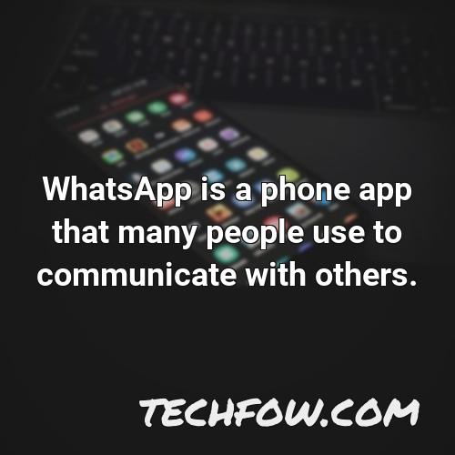 whatsapp is a phone app that many people use to communicate with others