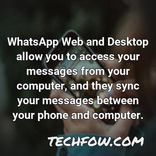 whatsapp web and desktop allow you to access your messages from your computer and they sync your messages between your phone and computer