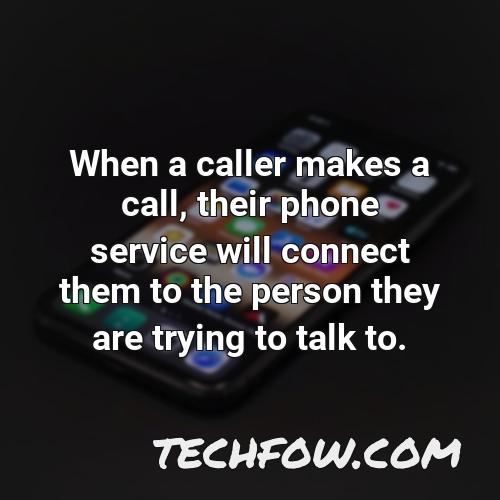 when a caller makes a call their phone service will connect them to the person they are trying to talk to