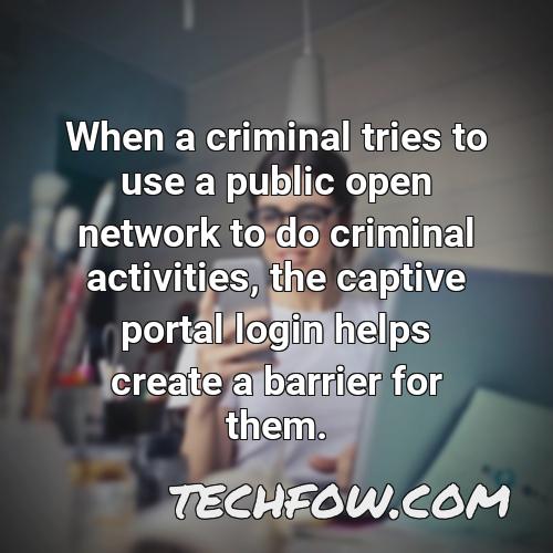 when a criminal tries to use a public open network to do criminal activities the captive portal login helps create a barrier for them